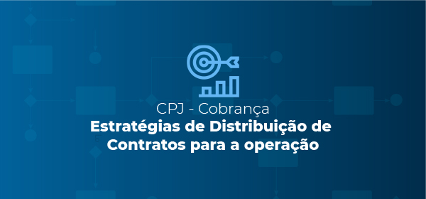 CPJ Cobrança | Estratégias de Distribuição de Contratos para a Operação